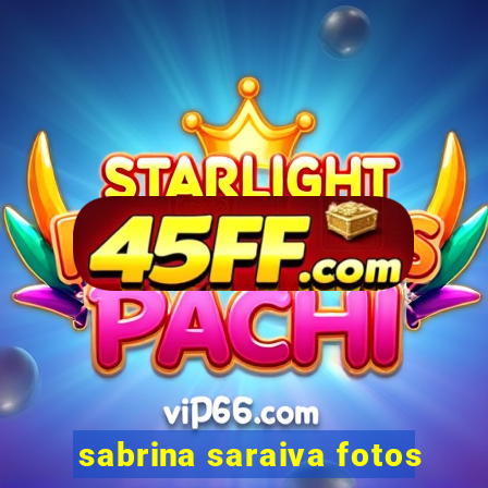 sabrina saraiva fotos